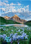 دانلود کتاب The Art, Science, and Craft of Great Landscape Photography – هنر، علم و هنر عکاسی منظره عالی