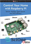 دانلود کتاب Control Your Home with Raspberry Pi: Secure, Modular, Open-Source and Self-Sufficient – خانه خود را با Raspberry Pi...