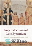 دانلود کتاب Imperial Visions of Late Byzantium: Manuel II Palaiologos and Rhetoric in Purple – چشم اندازهای امپراتوری بیزانس متاخر:...