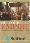 دانلود کتاب Outsourcing Empire: How Company-States Made the Modern World – برون سپاری امپراتوری: چگونه شرکت-دولت ها جهان مدرن را...