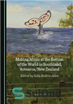 دانلود کتاب Making Music at the Bottom of the World in Southland, Aotearoa/New Zealand – ساخت موسیقی در انتهای جهان...