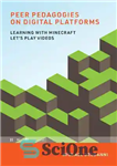 دانلود کتاب Peer Pedagogies on Digital Platforms: Learning with Minecraft Let’s Play Videos – Peer Pedagogies on Digital Platforms: Learning...