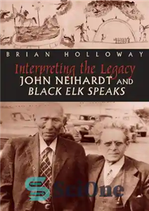 دانلود کتاب Interpreting the Legacy: John Neihardt and Black Elk Speaks تفسیر میراث: جان نیهارت و بلک الک صحبت... 