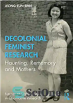 دانلود کتاب Decolonial Feminist Research: Haunting, Rememory and Mothers – تحقیقات فمینیستی استعماری: تسخیر، خاطره و مادران