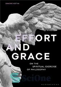 دانلود کتاب Effort and Grace: On the Spiritual Exercise of Philosophy (Re-inventing Philosophy as a Way of Life) – تلاش...