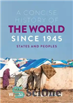 دانلود کتاب A Concise History of the World Since 1945: States and Peoples – تاریخ مختصر جهان از سال 1945:...