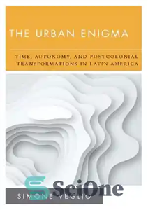 دانلود کتاب The Urban Enigma: Time, Autonomy, and Postcolonial Transformations in Latin America معمای شهری: زمان، خودمختاری و تحولات... 