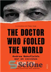 دانلود کتاب The Doctor Who Fooled the World: Andrew WakefieldÖs War on Vaccines – دکتری که جهان را فریب داد:...