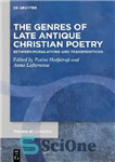 دانلود کتاب The Genres of Late Antique Christian Poetry: Between Modulations and Transpositions – ژانرهای شعر مسیحی باستانی متاخر: بین...