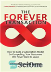 دانلود کتاب The Forever Transaction: How to Build a Subscription Model So Compelling, Your Customers Will Never Want to Leave...