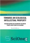 دانلود کتاب Towards an Ecological Intellectual Property: Reconfiguring Relationships Between People and Plants in Ecuador – به سوی یک مالکیت...