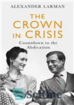 دانلود کتاب The Crown in Crisis: Countdown to the Abdication – تاج در بحران: شمارش معکوس برای کناره گیری