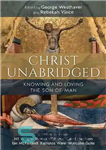 دانلود کتاب Christ Unabridged: Knowing and Loving the Son of Man – مسیح نامشخص: شناخت و دوست داشتن پسر انسان