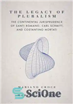 دانلود کتاب The Legacy of Pluralism: The Continental Jurisprudence of Santi Romano, Carl Schmitt, and Costantino Mortati – میراث کثرت...