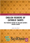 دانلود کتاب English Readers of Catholic Saints: The Printing History of William CaxtonÖs Golden Legend – خوانندگان انگلیسی مقدسین کاتولیک:...