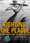 دانلود کتاب Fighting the Plague in Antiquity and the Middle Ages: The History of Ancient and Medieval Efforts to Prevent...