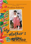 دانلود کتاب My Mother’s Daughter: A Memoir of Struggle and Triumph – دختر مادرم: خاطره ای از مبارزه و پیروزی