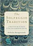 دانلود کتاب The Solfeggio Tradition: A Forgotten Art of Melody in the Long Eighteenth Century – سنت سولفژ: هنر ملودی...