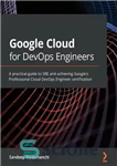 دانلود کتاب Google Cloud for DevOps Engineers A practical guide to SRE and achieving Googles Professional Cloud DevOps Engineer certification...