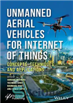 دانلود کتاب Unmanned Aerial Vehicles for Internet of Things (IoT): Concepts, Techniques, and Applications – وسایل نقلیه هوایی بدون سرنشین...