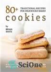 دانلود کتاب 80  Traditional Recipes for Deliciously Baked Cookies: A Compilation of Cookies from Different Cultures in The World –...