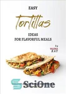 دانلود کتاب Easy Tortillas Ideas for Flavorful Meals: Creative and Very Delicious Recipes with Tortillas – ایده های ساده تورتیلا...