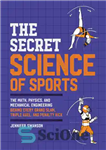 دانلود کتاب The Secret Science of Sports: The Math, Physics, and Mechanical Engineering Behind Every Grand Slam, Triple Axel, and...