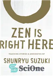 دانلود کتاب Zen Is Right Here: Teaching Stories and Anecdotes of Shunryu Suzuki, Author of Zen Mind, Beginner’s Mind –...