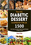 دانلود کتاب The XXL Diabetic Dessert Cookbook for UK: 1500-Day Tasty And Healthy Diabetic Dessert Recipes To Make At Home...