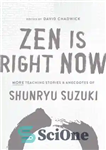 دانلود کتاب Zen Is Right Now: More Teaching Stories and Anecdotes of Shunryu Suzuki, author of Zen Mind, Beginners Mind...