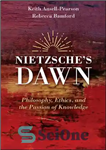 دانلود کتاب Nietzsche’s Dawn: Philosophy, Ethics, and the Passion of Knowledge – طلوع نیچه: فلسفه، اخلاق و شور دانش