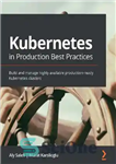 دانلود کتاب Kubernetes in Production Best Practices: Build and manage highly available production-ready Kubernetes clusters – Kubernetes در بهترین شیوه...
