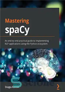 دانلود کتاب Mastering spaCy: An end-to-end practical guide to implementing NLP applications using the Python ecosystem – تسلط بر spaCy:...