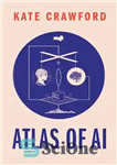 دانلود کتاب Atlas of AI: Power, Politics, and the Planetary Costs of Artificial Intelligence – اطلس هوش مصنوعی: قدرت، سیاست...