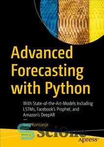 دانلود کتاب Advanced Forecasting with Python: With State-of-the-Art-Models Including LSTMs, FacebookÖs Prophet, and AmazonÖs DeepAR – پیش‌بینی پیشرفته با پایتون:...
