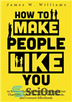 دانلود کتاب How to Make People Like You: 19 Science-Based Methods to Increase Your Charisma, Spark Attraction, Win Friends, and...