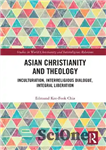 دانلود کتاب Asian Christianity and Theology: Inculturation, Interreligious Dialogue, Integral Liberation – مسیحیت آسیایی و الهیات: فرهنگ سازی، گفتگوی بین...