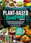 دانلود کتاب Plant-Based Seafood Cookbook: The Complete Cookbook with Easy and Tasty Recipes for Vegan and Seafood Lovers. Learn How...