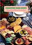 دانلود کتاب Charcuterie Board Recipes: Making A Crowd-Pleasing Charcuterie Board: Recipe Cookbook – دستور العمل های تخته چاشنی: ساخت یک...