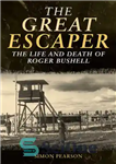 دانلود کتاب The Great Escaper: The Life and Death of Roger Bushell – فرار بزرگ: زندگی و مرگ راجر بوشل