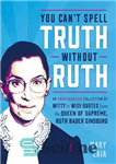 دانلود کتاب You Can’t Spell Truth Without Ruth: An Unauthorized Collection of Witty & Wise Quotes from the Queen of...