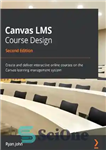 دانلود کتاب CANVAS LMS COURSE DESIGN – create and deliver interactive online courses on the canvas… learning management system. –...