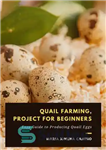 دانلود کتاب Quail Farming, Project for Beginners: Easy guide to producing quail eggs – پرورش بلدرچین، پروژه برای مبتدیان: راهنمای...