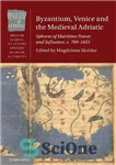 دانلود کتاب Byzantium, Venice and the Medieval Adriatic: Spheres of Maritime Power and Influence, c. 700-1453 – بیزانس، ونیز و...