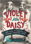 دانلود کتاب Violet and Daisy: The Story of Vaudeville’s Famous Conjoined Twins – ویولت و دیزی: داستان دوقلوهای به هم...