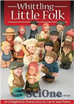 دانلود کتاب Whittling Little Folk: 20 Delightful Characters to Carve and Paint – Whittling Little Folk: 20 شخصیت دلپذیر برای...