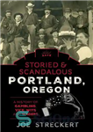 دانلود کتاب Storied & Scandalous Portland, Oregon: A History of Gambling, Vice, Wits, and Wagers – پورتلند داستانی و رسوا،...