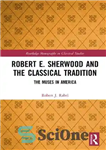 دانلود کتاب Robert E. Sherwood and the Classical Tradition: The Muses in America (Routledge Monographs in Classical Studies) – رابرت...