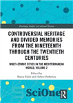 دانلود کتاب Controversial Heritage and Divided Memories from the Nineteenth Through the Twentieth Centuries: Multi-Ethnic Cities in the Mediterranean World,...