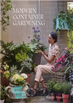 دانلود کتاب Modern container gardening : how to create a stylish small-space garden anywhere – باغبانی ظروف مدرن: چگونه می...